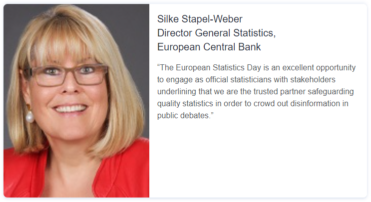 Quote from Silke Stapel-Weber, Director General Statistics, European Central Bank: “The European Statistics Day is an excellent opportunity to engage as official statisticians with stakeholders underlining that we are the trusted partner safeguarding quality statistics in order to crowd out disinformation in public debates.”