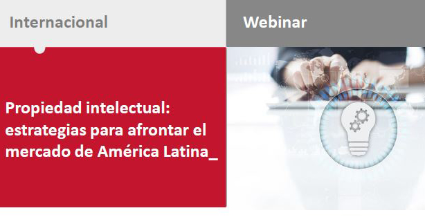 Propiedad intelectual: estrategias para afrontar el mercado de América Latina